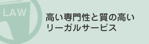 高い専門性と質の高いリーガルサービス