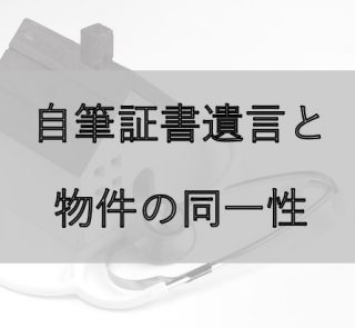 自筆証書遺言と物件の同一性