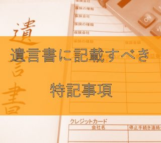 遺言書に記載すべき特記事項